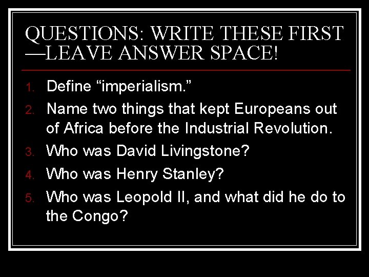 QUESTIONS: WRITE THESE FIRST —LEAVE ANSWER SPACE! 1. 2. 3. 4. 5. Define “imperialism.