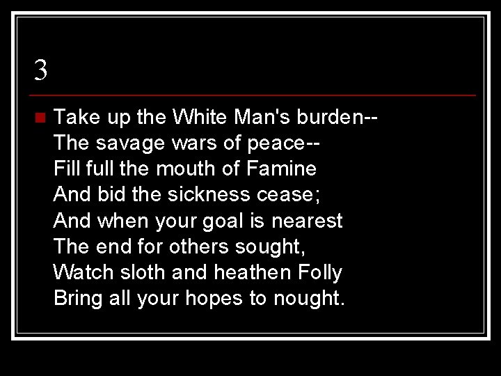 3 n Take up the White Man's burden-The savage wars of peace-Fill full the