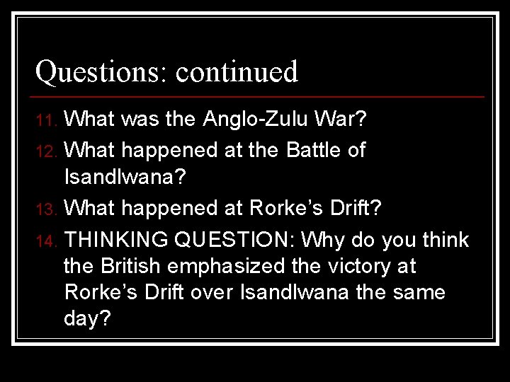 Questions: continued What was the Anglo-Zulu War? 12. What happened at the Battle of
