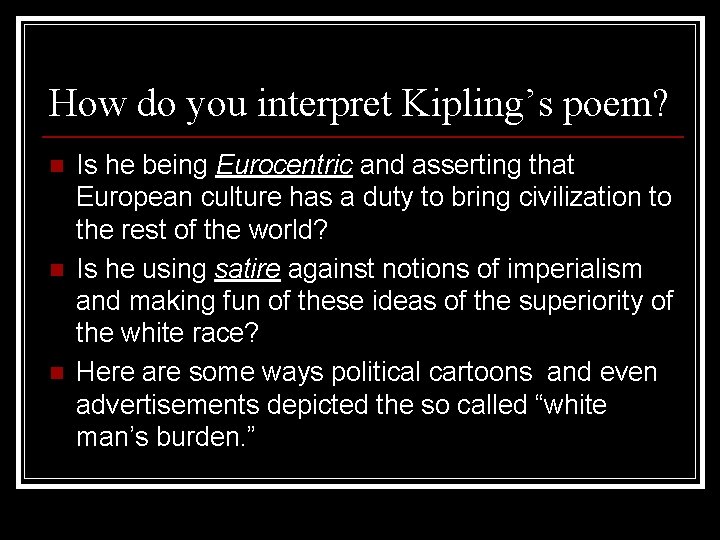 How do you interpret Kipling’s poem? n n n Is he being Eurocentric and