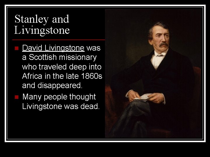 Stanley and Livingstone n n David Livingstone was a Scottish missionary who traveled deep