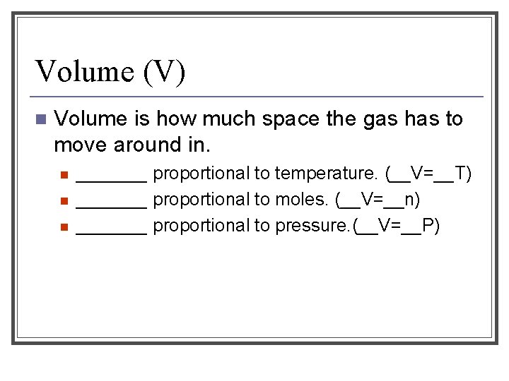 Volume (V) n Volume is how much space the gas has to move around