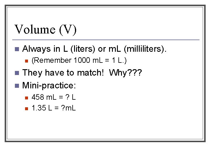 Volume (V) n Always in L (liters) or m. L (milliliters). n (Remember 1000