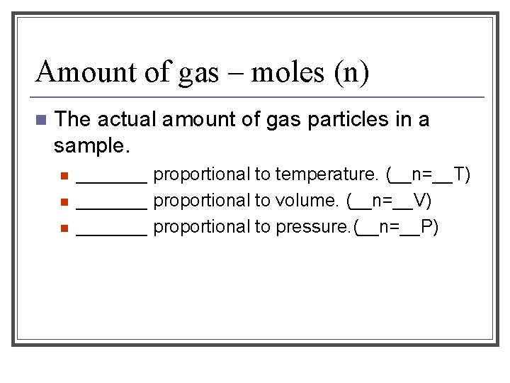 Amount of gas – moles (n) n The actual amount of gas particles in