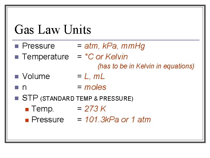 Gas Law Units n n Pressure Temperature = atm, k. Pa, mm. Hg =