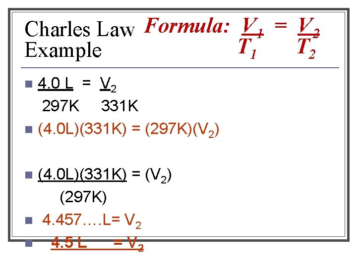 Charles Law Formula: V 1 = V 2 T 1 T 2 Example 4.