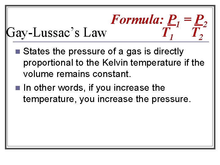 Formula: P 1 = P 2 T 1 T 2 Gay-Lussac’s Law States the