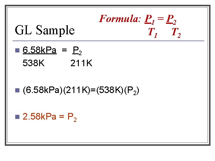 GL Sample Formula: P 1 = P 2 T 1 T 2 n 6.