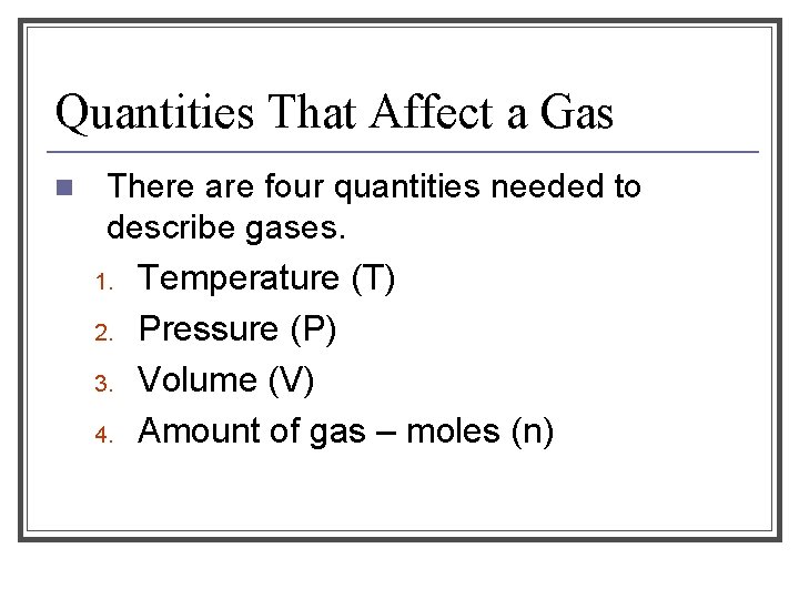 Quantities That Affect a Gas n There are four quantities needed to describe gases.