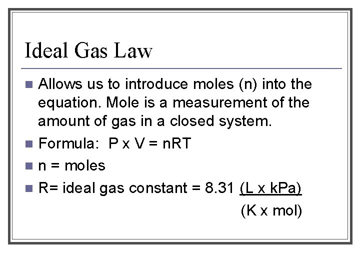 Ideal Gas Law Allows us to introduce moles (n) into the equation. Mole is