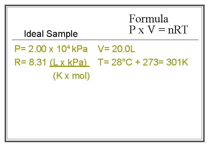 Ideal Sample Formula P x V = n. RT P= 2. 00 x 104