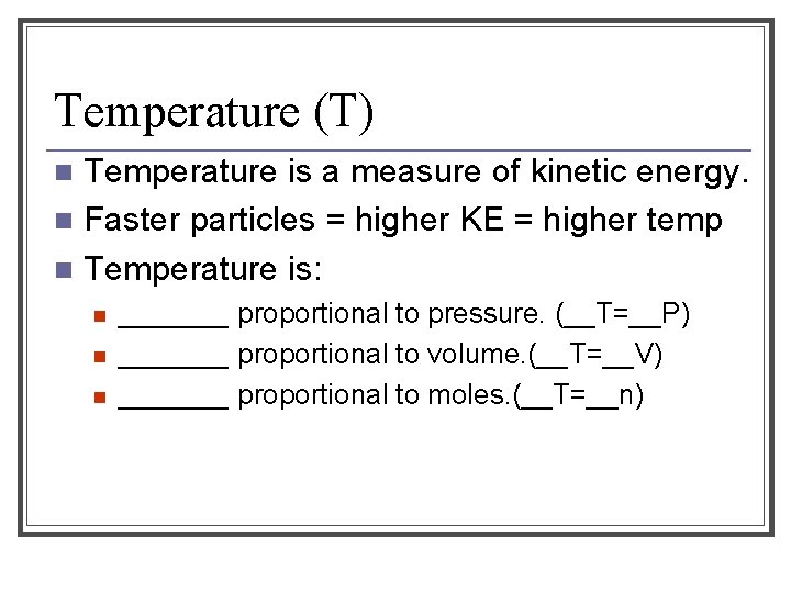 Temperature (T) Temperature is a measure of kinetic energy. n Faster particles = higher