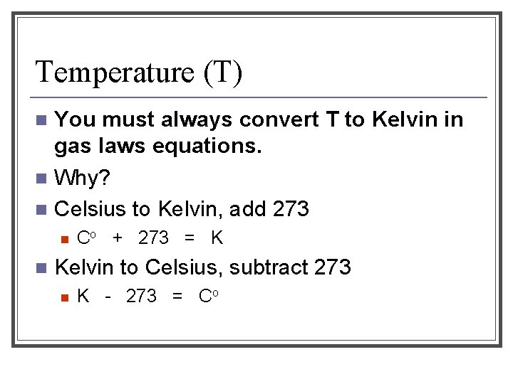 Temperature (T) You must always convert T to Kelvin in gas laws equations. n
