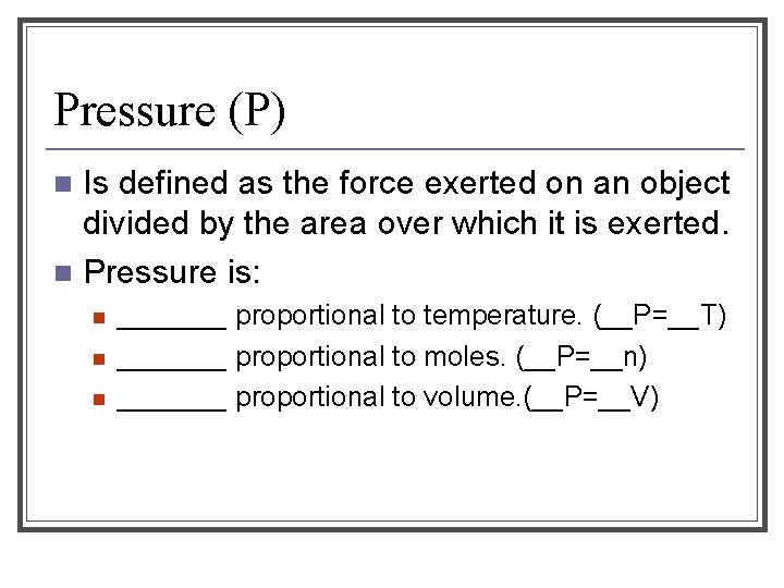 Pressure (P) Is defined as the force exerted on an object divided by the