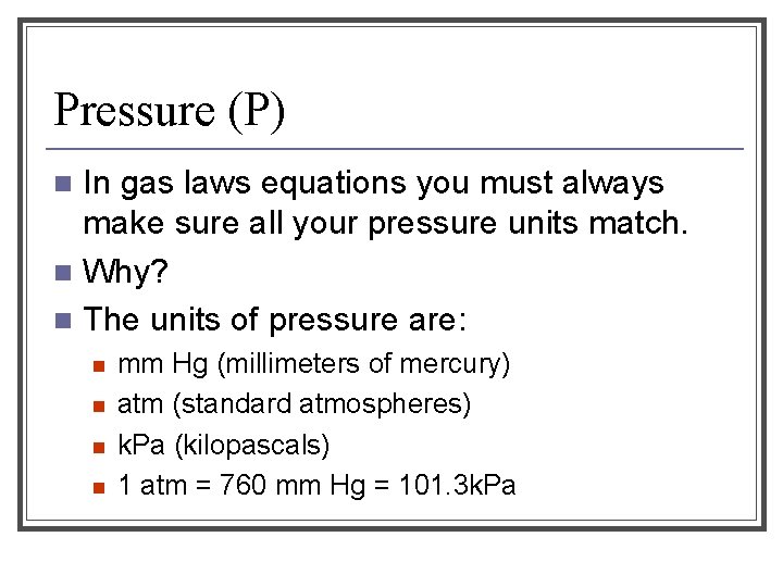 Pressure (P) In gas laws equations you must always make sure all your pressure