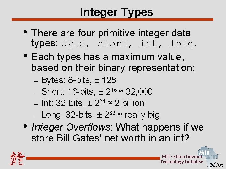 Integer Types • There are four primitive integer data • types: byte, short, int,