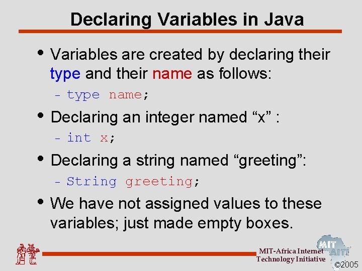 Declaring Variables in Java • Variables are created by declaring their type and their