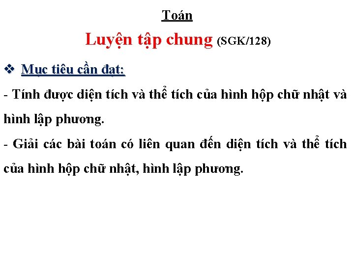 Toán Luyện tập chung (SGK/128) v Mục tiêu cần đạt: - Tính được diện