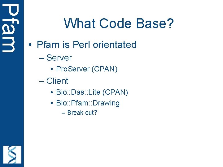 Pfam What Code Base? • Pfam is Perl orientated – Server • Pro. Server