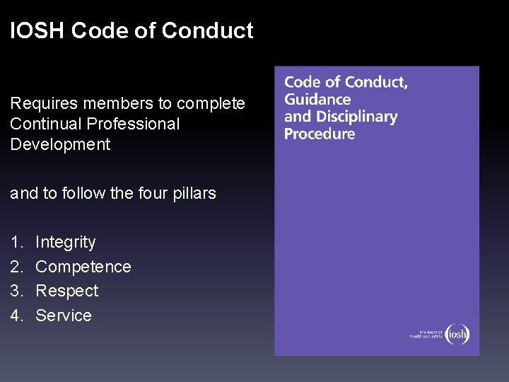 IOSH Code of Conduct Requires members to complete Continual Professional Development and to follow