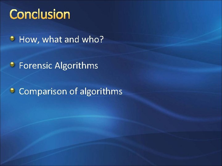 Conclusion How, what and who? Forensic Algorithms Comparison of algorithms 