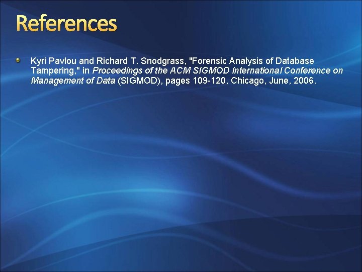 References Kyri Pavlou and Richard T. Snodgrass, "Forensic Analysis of Database Tampering, " in