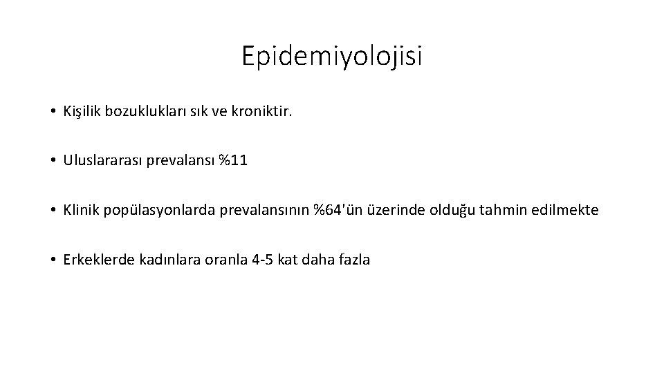 Epidemiyolojisi • Kişilik bozuklukları sık ve kroniktir. • Uluslararası prevalansı %11 • Klinik popülasyonlarda