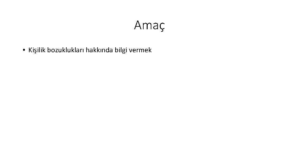 Amaç • Kişilik bozuklukları hakkında bilgi vermek 