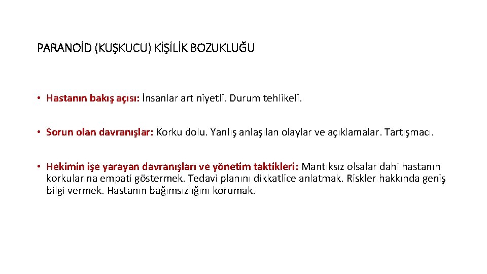 PARANOİD (KUŞKUCU) KİŞİLİK BOZUKLUĞU • Hastanın bakış açısı: İnsanlar art niyetli. Durum tehlikeli. •