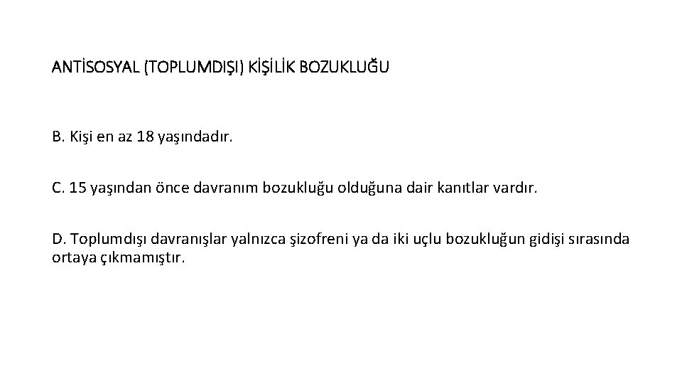 ANTİSOSYAL (TOPLUMDIŞI) KİŞİLİK BOZUKLUĞU B. Kişi en az 18 yaşındadır. C. 15 yaşından önce