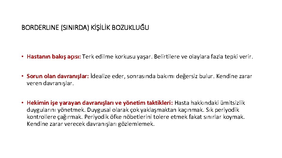 BORDERLINE (SINIRDA) KİŞİLİK BOZUKLUĞU • Hastanın bakış açısı: Terk edilme korkusu yaşar. Belirtilere ve