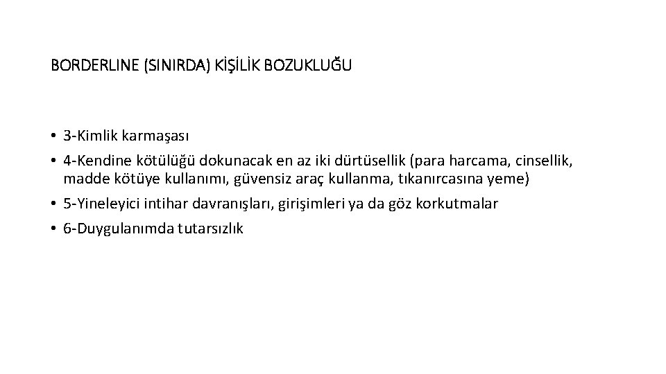 BORDERLINE (SINIRDA) KİŞİLİK BOZUKLUĞU • 3 -Kimlik karmaşası • 4 -Kendine kötülüğü dokunacak en