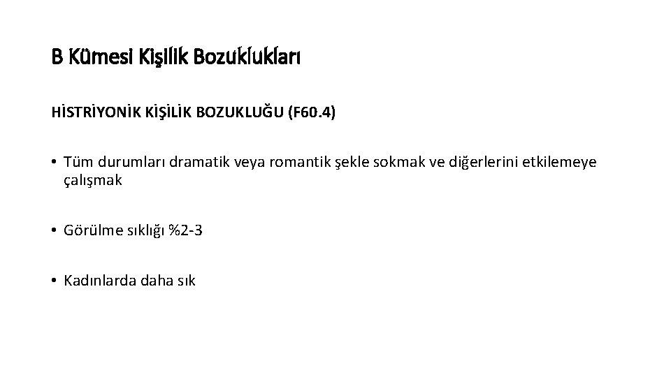 B Kümesi Kişilik Bozuklukları HİSTRİYONİK KİŞİLİK BOZUKLUĞU (F 60. 4) • Tüm durumları dramatik