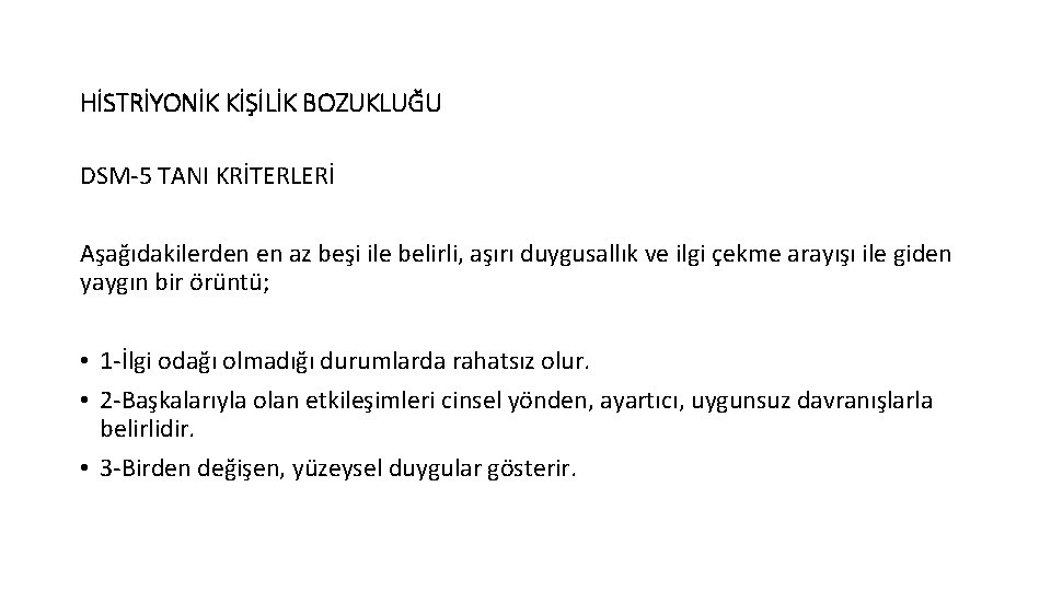 HİSTRİYONİK KİŞİLİK BOZUKLUĞU DSM-5 TANI KRİTERLERİ Aşağıdakilerden en az beşi ile belirli, aşırı duygusallık