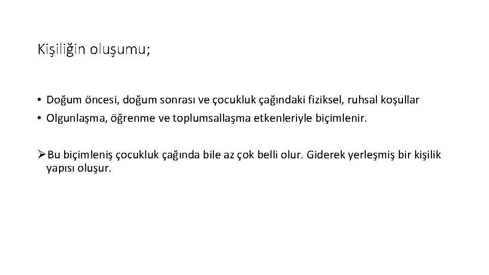 Kişiliğin oluşumu; • Doğum öncesi, doğum sonrası ve çocukluk çağındaki fiziksel, ruhsal koşullar •