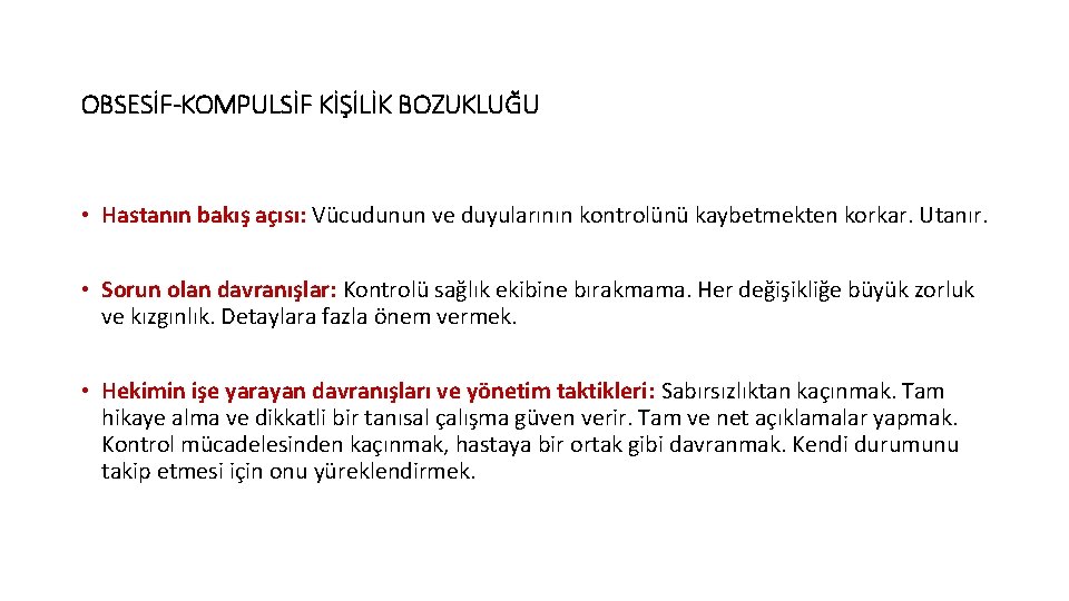 OBSESİF-KOMPULSİF KİŞİLİK BOZUKLUĞU • Hastanın bakış açısı: Vücudunun ve duyularının kontrolünü kaybetmekten korkar. Utanır.