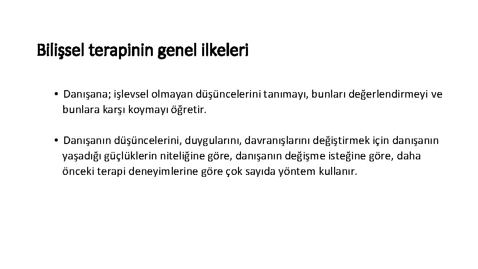 Bilişsel terapinin genel ilkeleri • Danışana; işlevsel olmayan düşüncelerini tanımayı, bunları değerlendirmeyi ve bunlara