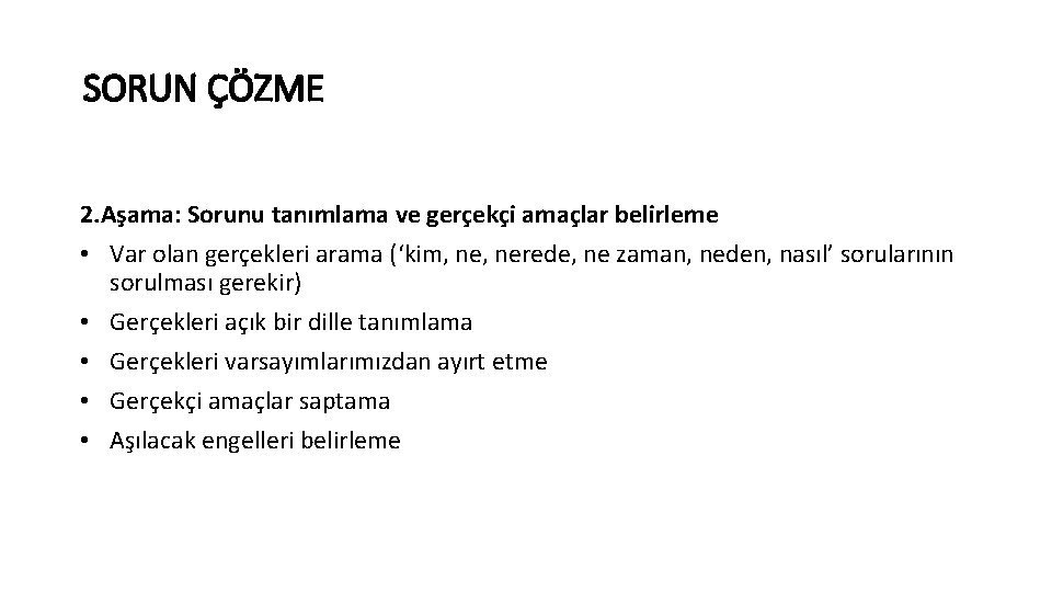 SORUN ÇÖZME 2. Aşama: Sorunu tanımlama ve gerçekçi amaçlar belirleme • Var olan gerçekleri