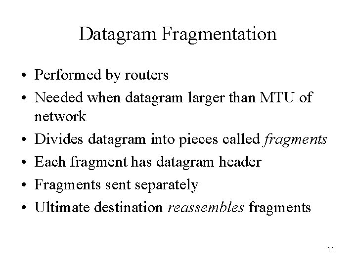 Datagram Fragmentation • Performed by routers • Needed when datagram larger than MTU of