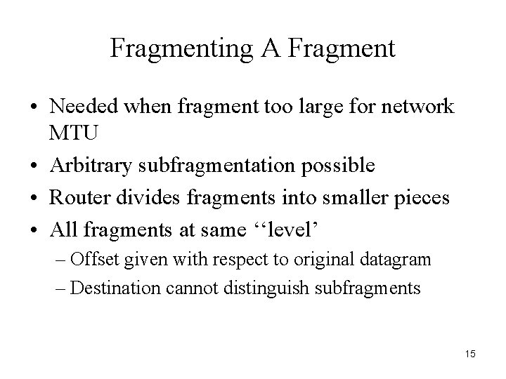 Fragmenting A Fragment • Needed when fragment too large for network MTU • Arbitrary