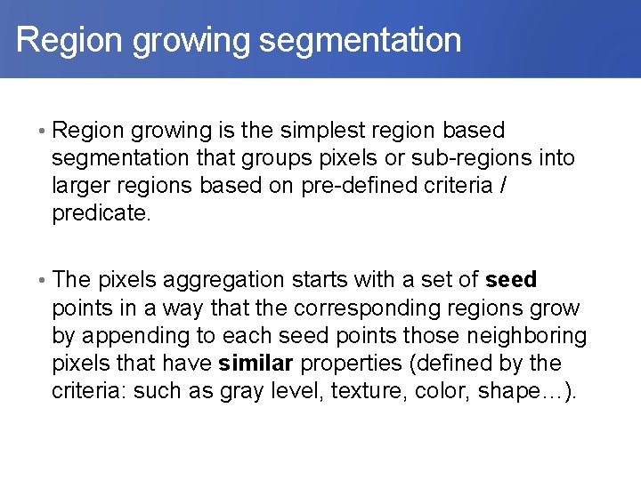  Region growing segmentation • Region growing is the simplest region based segmentation that