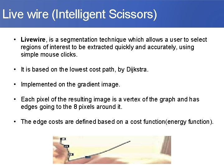 Live wire (Intelligent Scissors) • Livewire, is a segmentation technique which allows a user