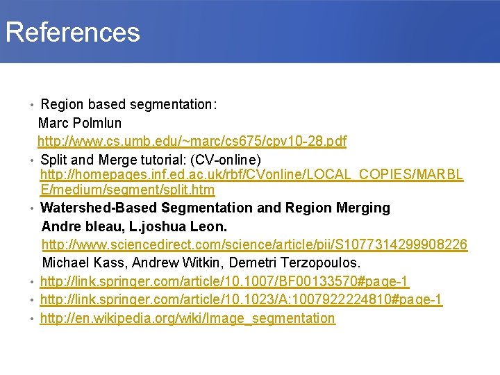 References • Region based segmentation: Marc Polmlun http: //www. cs. umb. edu/~marc/cs 675/cpv 10