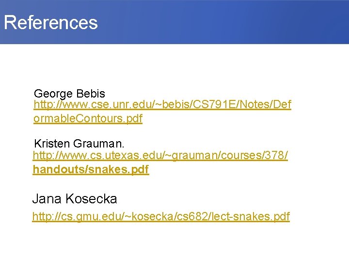 References George Bebis http: //www. cse. unr. edu/~bebis/CS 791 E/Notes/Def ormable. Contours. pdf Kristen