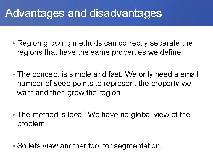  Advantages and disadvantages • Region growing methods can correctly separate the regions that
