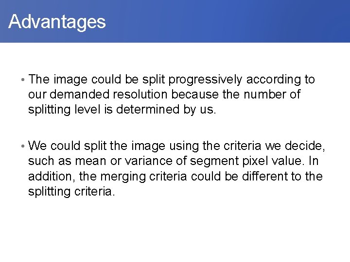  Advantages • The image could be split progressively according to our demanded resolution