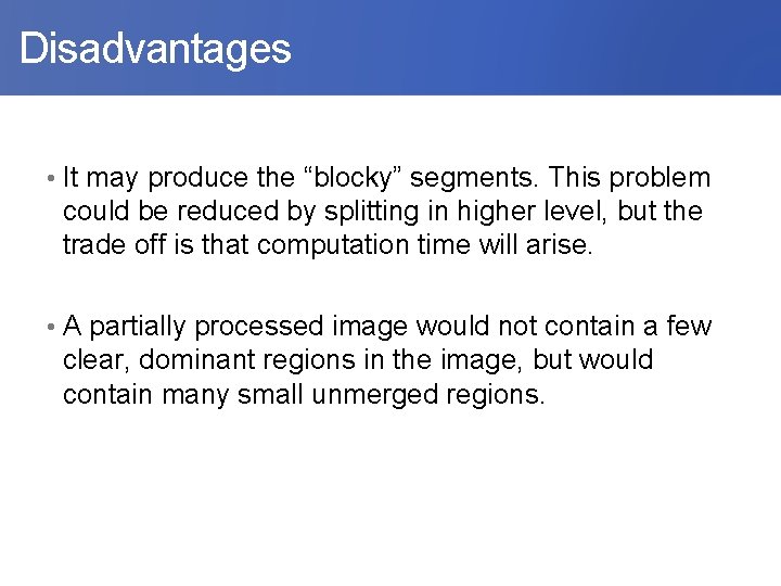  Disadvantages • It may produce the “blocky” segments. This problem could be reduced