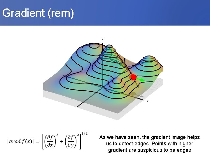 Gradient (rem) As we have seen, the gradient image helps us to detect edges.