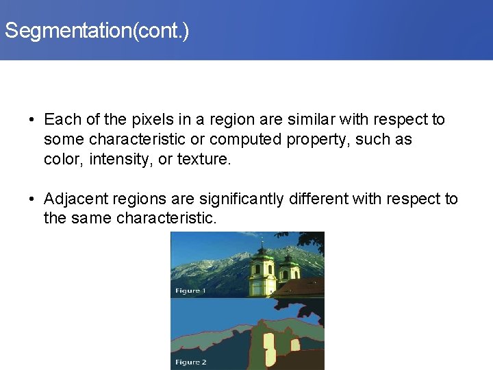 Segmentation(cont. ) • Each of the pixels in a region are similar with respect