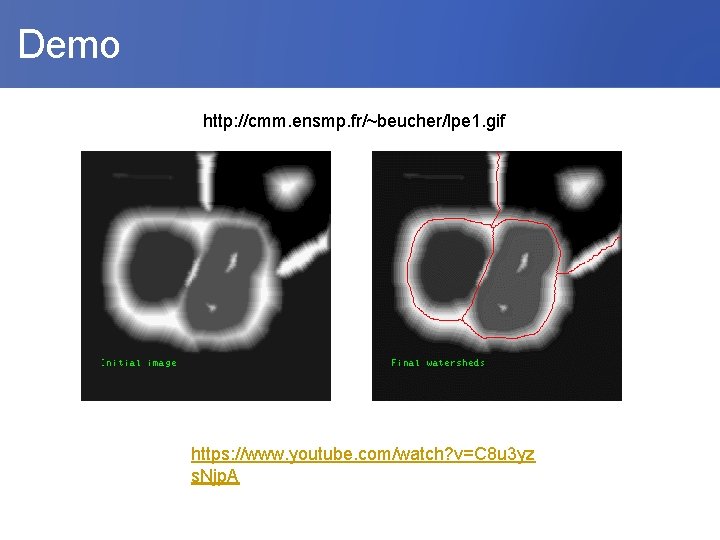  Demo http: //cmm. ensmp. fr/~beucher/lpe 1. gif https: //www. youtube. com/watch? v=C 8